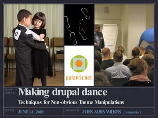 Making drupal dance ,[object Object],DESIGN 4DRUPAL BOSTON PRESENTOR JUNE 14, 2009 JOHN ALBIN WILKINS  ( Johnalbin ) 