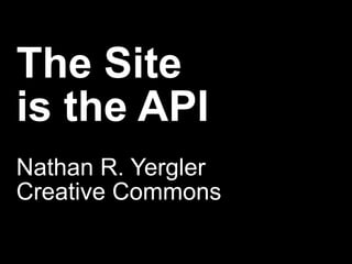 The Site  is the API Nathan R. Yergler Creative Commons 