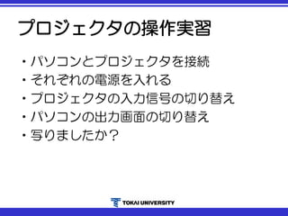 プロジェクタの操作実習
•パソコンとプロジェクタを接続
•それぞれの電源を入れる
•プロジェクタの入力信号の切り替え
•パソコンの出力画面の切り替え
•写りましたか？
 