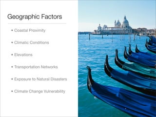 Geographic Factors

 • Coastal Proximity


 • Climatic Conditions


 • Elevations


 • Transportation Networks


 • Exposure to Natural Disasters


 • Climate Change Vulnerability
 