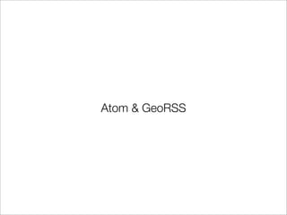 Atom & GeoRSS
 
