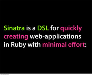 Sinatra is a DSL for quickly
creating web-applications
in Ruby with minimal eﬀort:
2009年6月26日金曜日
 