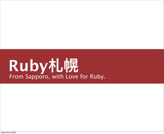 From Sapporo, with Love for Ruby.
Ruby札幌
主宰／運営チーム
島田 浩二
しまだ こうじ2009年6月26日金曜日
 