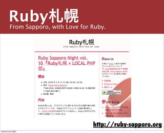 From Sapporo, with Love for Ruby.
Ruby札幌
主宰／運営チーム
島田 浩二
snoozer.05@ruby-sapporo.org http://ruby-sapporo.org
http://iddy.jp/profile/snoozer05/ http://twitter.com/snoozer05
しまだ こうじ
http://ruby-sapporo.org
2009年6月26日金曜日
 