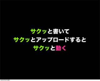 サクッと書いて
サクッとアップロードすると
サクッと動く
2009年6月26日金曜日
 