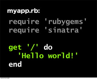 require 'rubygems'
require 'sinatra'
get '/' do
'Hello world!'
end
myapp.rb:
2009年6月26日金曜日
 