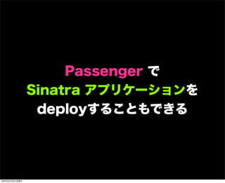 Passenger で
Sinatra アプリケーションを
deployすることもできる
2009年6月26日金曜日
 