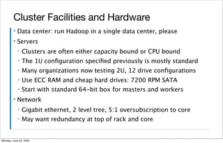 Cluster Facilities and Hardware
         ▪   Data center: run Hadoop in a single data center, please
         ▪   Servers
...