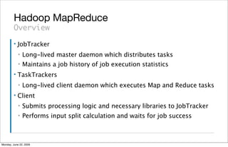 Hadoop MapReduce
         Overview
         ▪   JobTracker
             ▪   Long-lived master daemon which distributes tas...