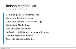 Hadoop MapReduce
         Common Problems
         ▪   Debugging and testing large jobs
         ▪   Memory utilization of...