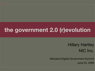 the government 2.0 (r)evolution Hillary Hartley NIC Inc. Maryland Digital Government Summit June 24, 2009 