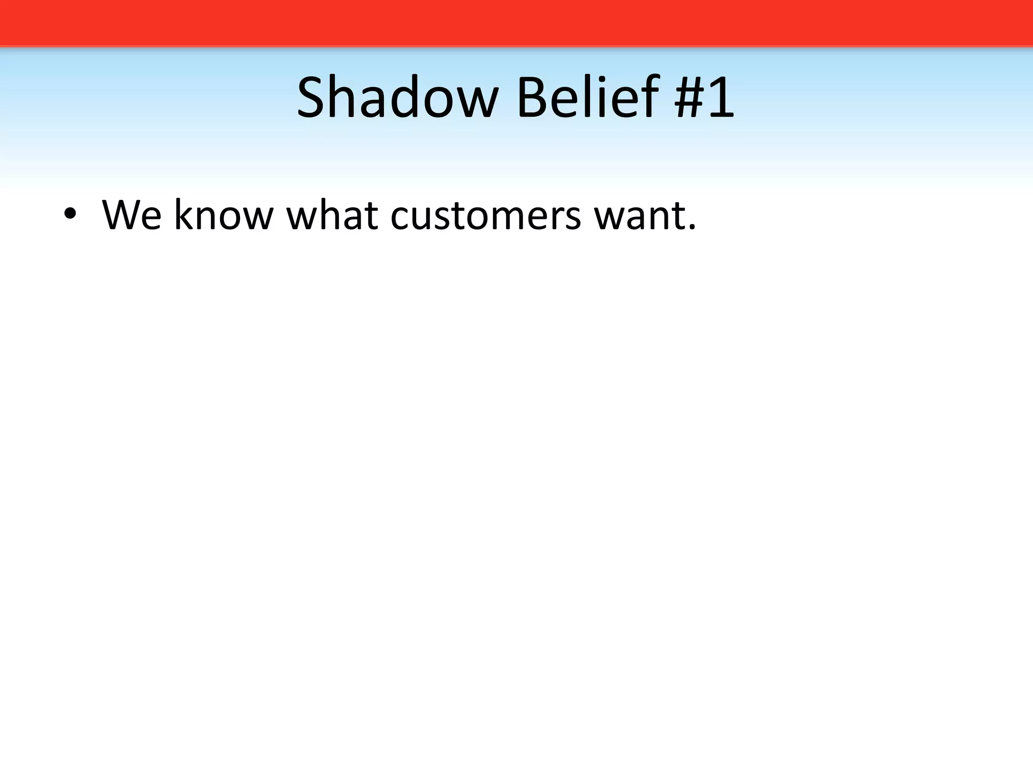 Shadow Belief #1We know what customers want. 