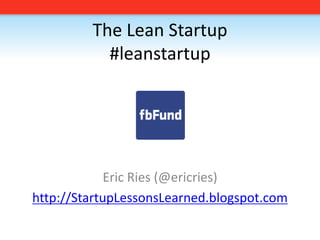 The Lean Startup#leanstartup Eric Ries (@ericries) http://StartupLessonsLearned.blogspot.com 