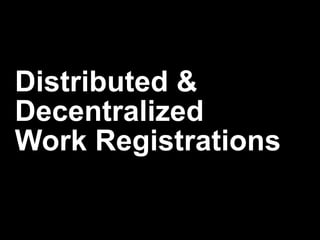 Distributed & Decentralized  Work Registrations 