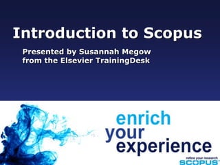 Introduction to Scopus Presented by Susannah Megow from the Elsevier TrainingDesk 