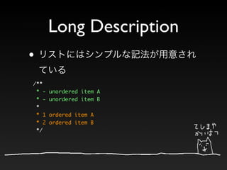 Long Description
•
/**
 * -   unordered item A
 * -   unordered item B
 *
 * 1   ordered item A
 * 2   ordered item B
 */
 