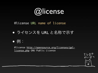 @license
@license URL name of license


•                  URL

•
@license http://opensource.org/licenses/gpl-
license.php GNU Public License
 
