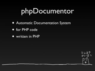 phpDocumentor
• Automatic Documentation System
• for PHP code
• written in PHP
 