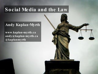Social Media and the Law Andy Kaplan-Myrth www.kaplan-myrth.ca [email_address] @kaplanmyrth 