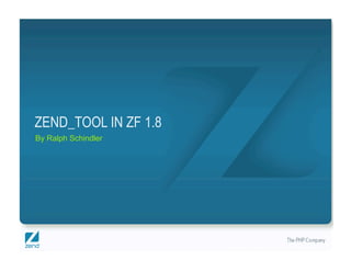 ZEND_TOOL IN ZF 1.8
By Ralph Schindler




                      Copyright © 2007, Zend Technologies Inc.
 