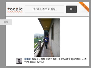 화/금 신촌으로 출동톡!출동제파리얘들아~ 이제 신촌가야지. 화요일/금요일 5시에는 신촌에서 회의가 있어요.
