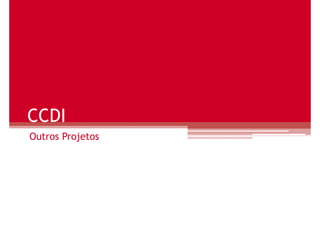 CCDI
Outros Projetos
 