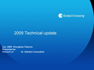 2009 Technical update Jun. 2009  Chunghwa Telecom Presented by:  Vincent Lin Sr. Solution Consultant 