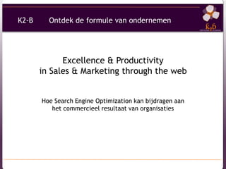 Excellence & Productivity in Sales & Marketing through the web Hoe Search Engine Optimization kan bijdragen aan het commercieel resultaat van organisaties 
