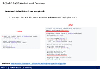 PyTorch 1.6 AMP New features & Experiment
PR-274 | Mixed Precision Training 22
Automatic Mixed Precision in PyTorch
• Just add 5 line. Now we can use Automatic Mixed Precision Training in PyTorch!
Before
After
Reference: https://github.com/hoya012/automatic-mixed-precision-tutorials-pytorch
 