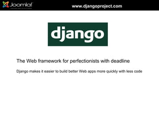 www.djangoproject.com




The Web framework for perfectionists with deadline

Django makes it easier to build better Web apps more quickly with less code
 