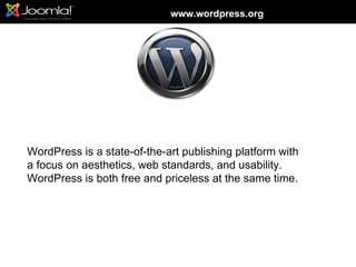 www.wordpress.org




WordPress is a state-of-the-art publishing platform with
a focus on aesthetics, web standards, and usability.
WordPress is both free and priceless at the same time.
 