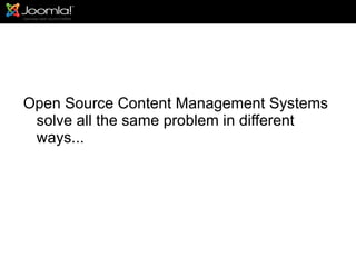 Open Source Content Management Systems
 solve all the same problem in different
 ways...
 