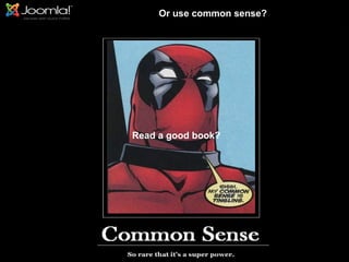Or use common sense?




Read a good book?
 