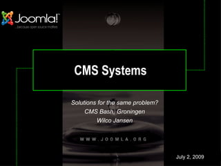 CMS Systems

Solutions for the same problem?
     CMS Bash, Groningen
         Wilco Jansen




                                  July 2, 2009
 