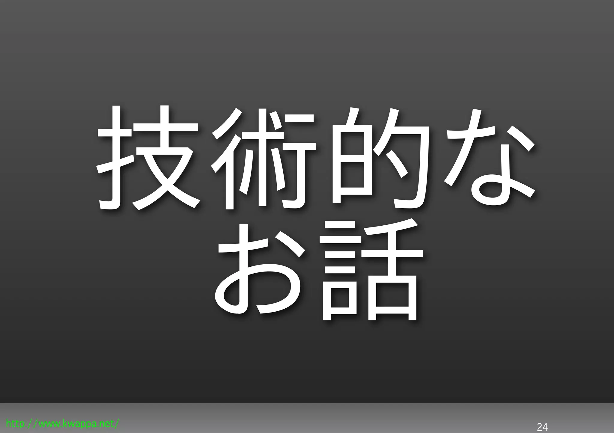技術的な
                 お話
http://www.kwappa.net/   24
 