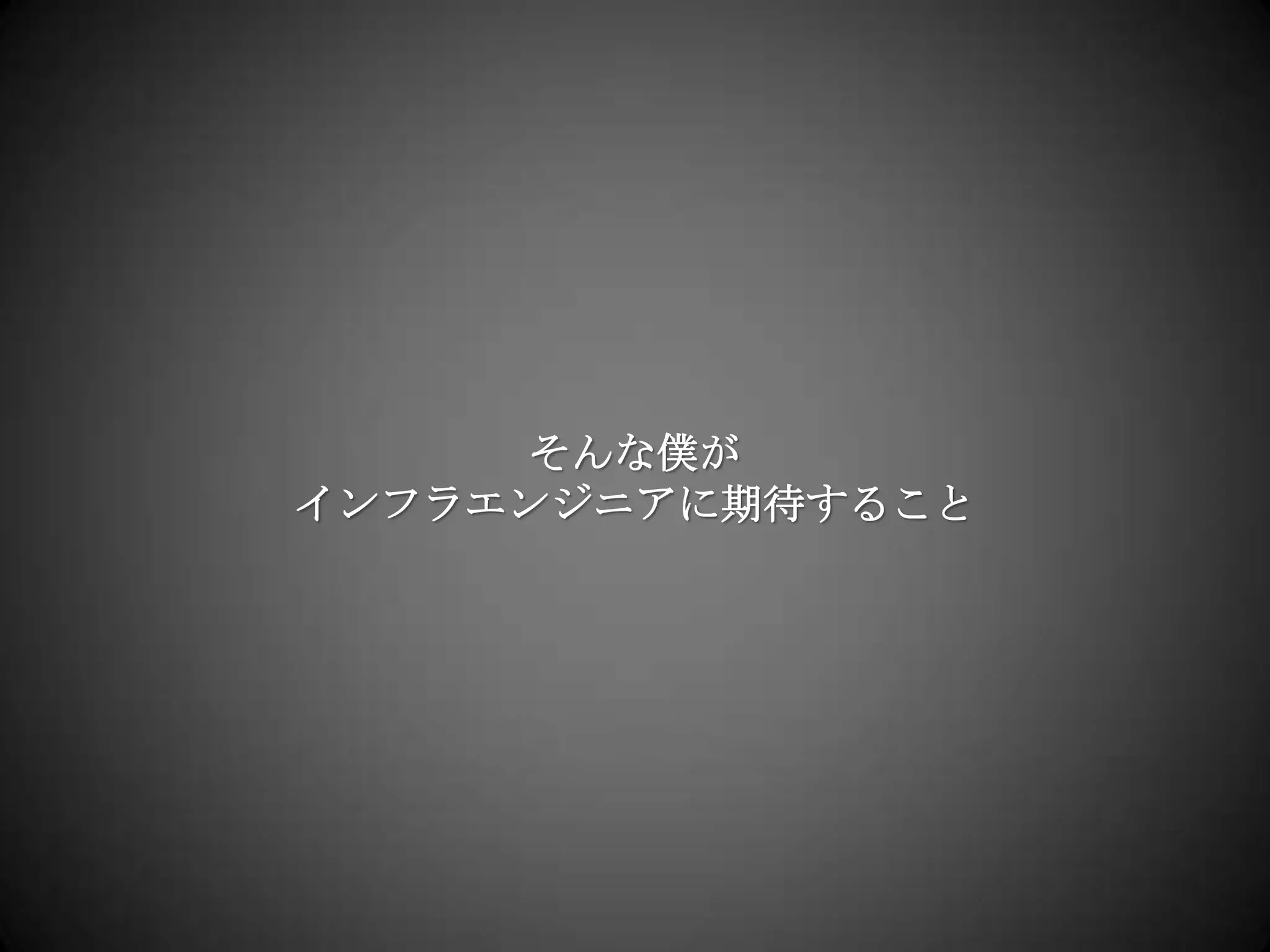 そんな僕がインフラエンジニアに期待すること