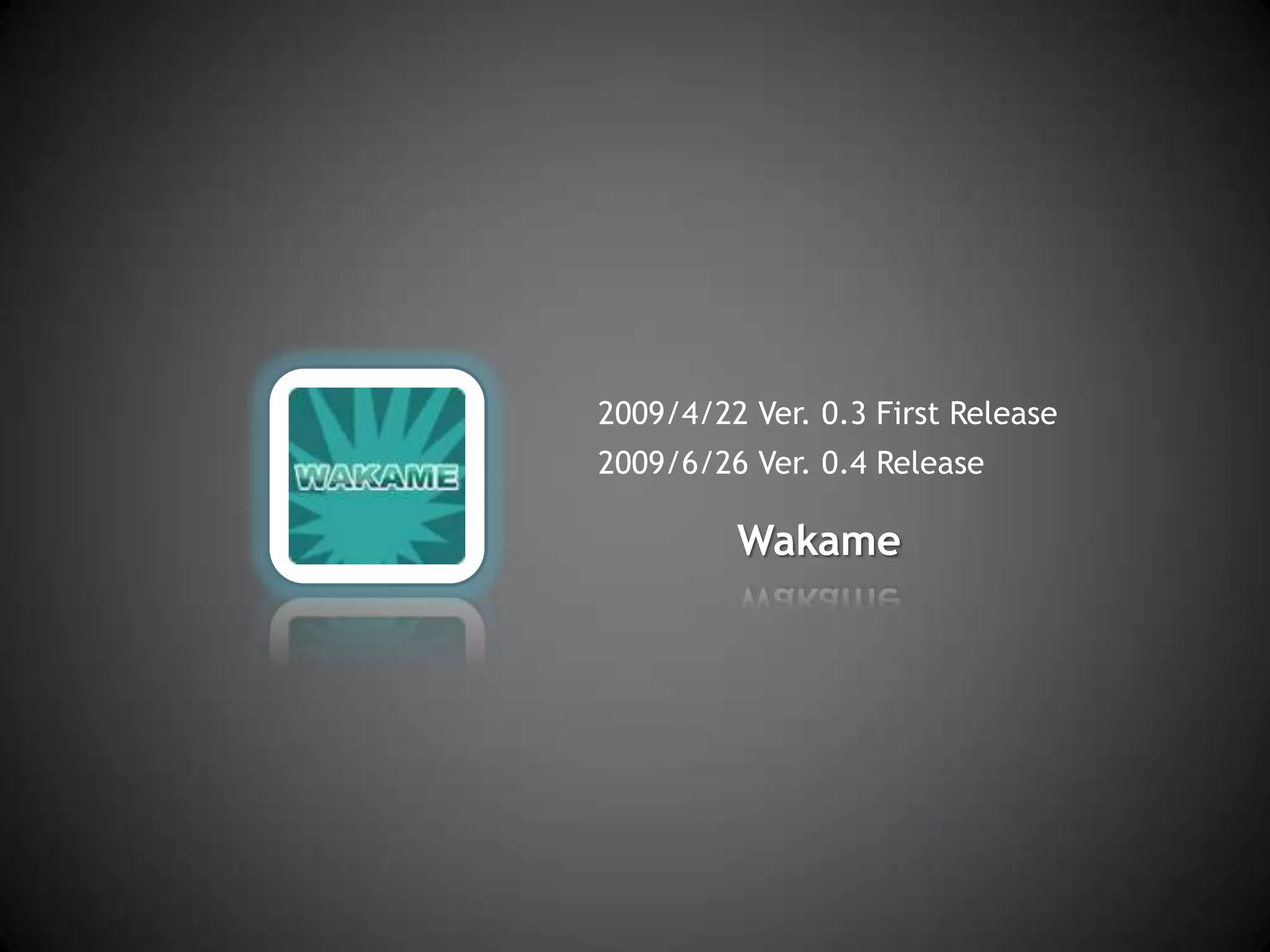 2009/4/22 Ver. 0.3 First Release2009/6/26 Ver. 0.4 ReleaseWakame