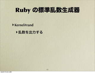Ruby の標準乱数生成器

            ‣ Kernel#rand
                ‣ 乱数を出力する




                            25
2009年7月18日土曜日
 