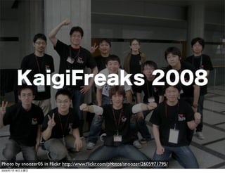 KaigiFreaks 2008



Photo by snoozer05 in Flickr http://www.ﬂickr.com/photos/snoozer/2605971795/
                                                    6
2009年7月18日土曜日
 