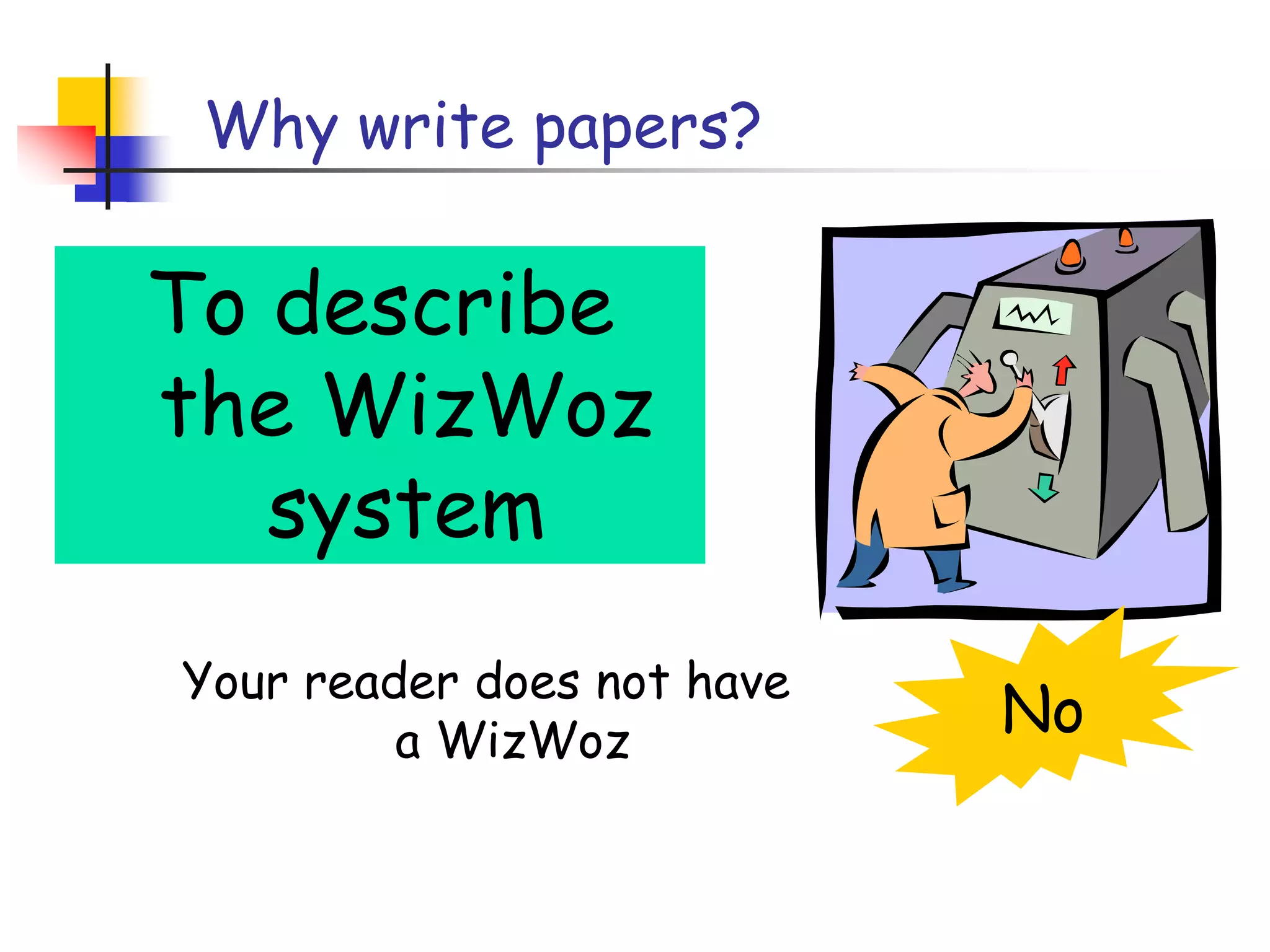 Why write papers?To describe the WizWoz systemNoYour reader does not have a WizWoz
