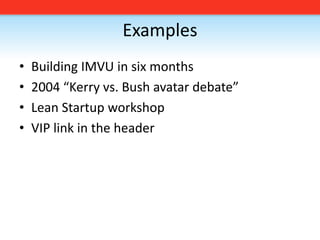 ExamplesBuilding IMVU in six months2004 “Kerry vs. Bush avatar debate”Lean Startup workshopVIP link in the header
