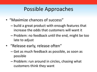 Possible Approaches<br />“Maximize chances of success”<br />build a great product with enough features that increase the o...