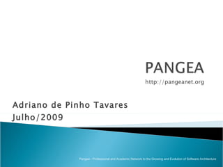 Adriano de Pinho Tavares  Julho/2009 Pangea - Professional and Academic Network to the Growing and Evolution of Software Architecture 