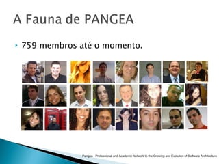 759 membros até o momento. Pangea - Professional and Academic Network to the Growing and Evolution of Software Architecture 