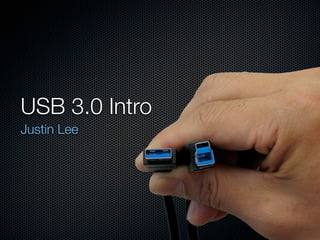 USB 3.0 Intro
Justin Lee
 