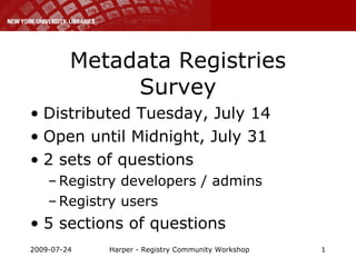 Metadata Registries Survey ,[object Object],[object Object],[object Object],[object Object],[object Object],[object Object],2009-07-24 Harper - Registry Community Workshop 