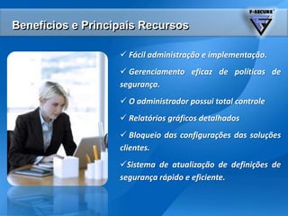 Benefícios e PrincipaisRecursosFáciladministração e implementação.