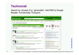 Technorati
     Search by concept. E.g. ‘generalitat’. Add RSS to Google
     Reader. Functionality ‘Compare’.




       ...