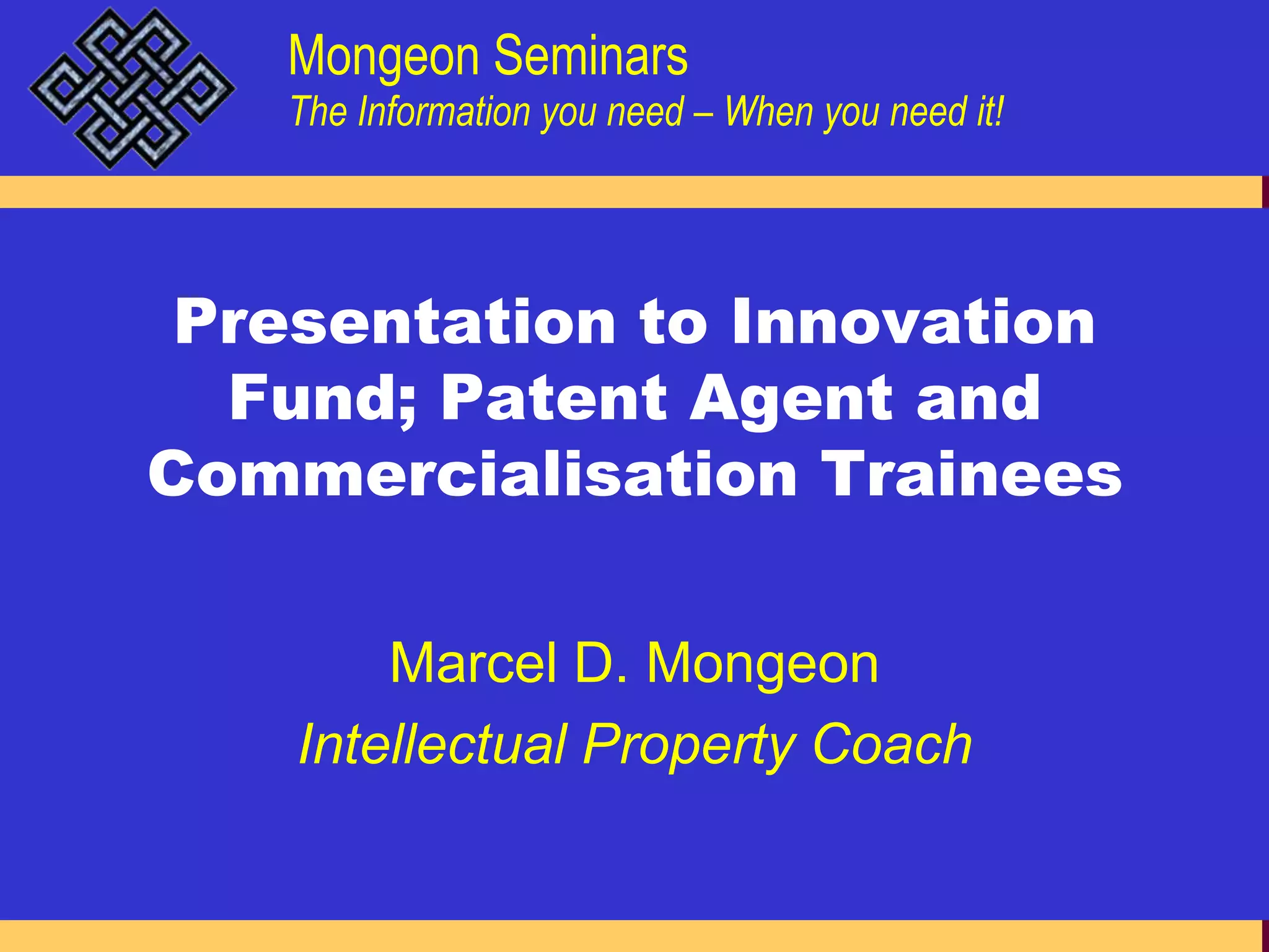 Presentation to Innovation Fund; Patent Agent and Commercialisation TraineesMarcel D. MongeonIntellectual Property Coach