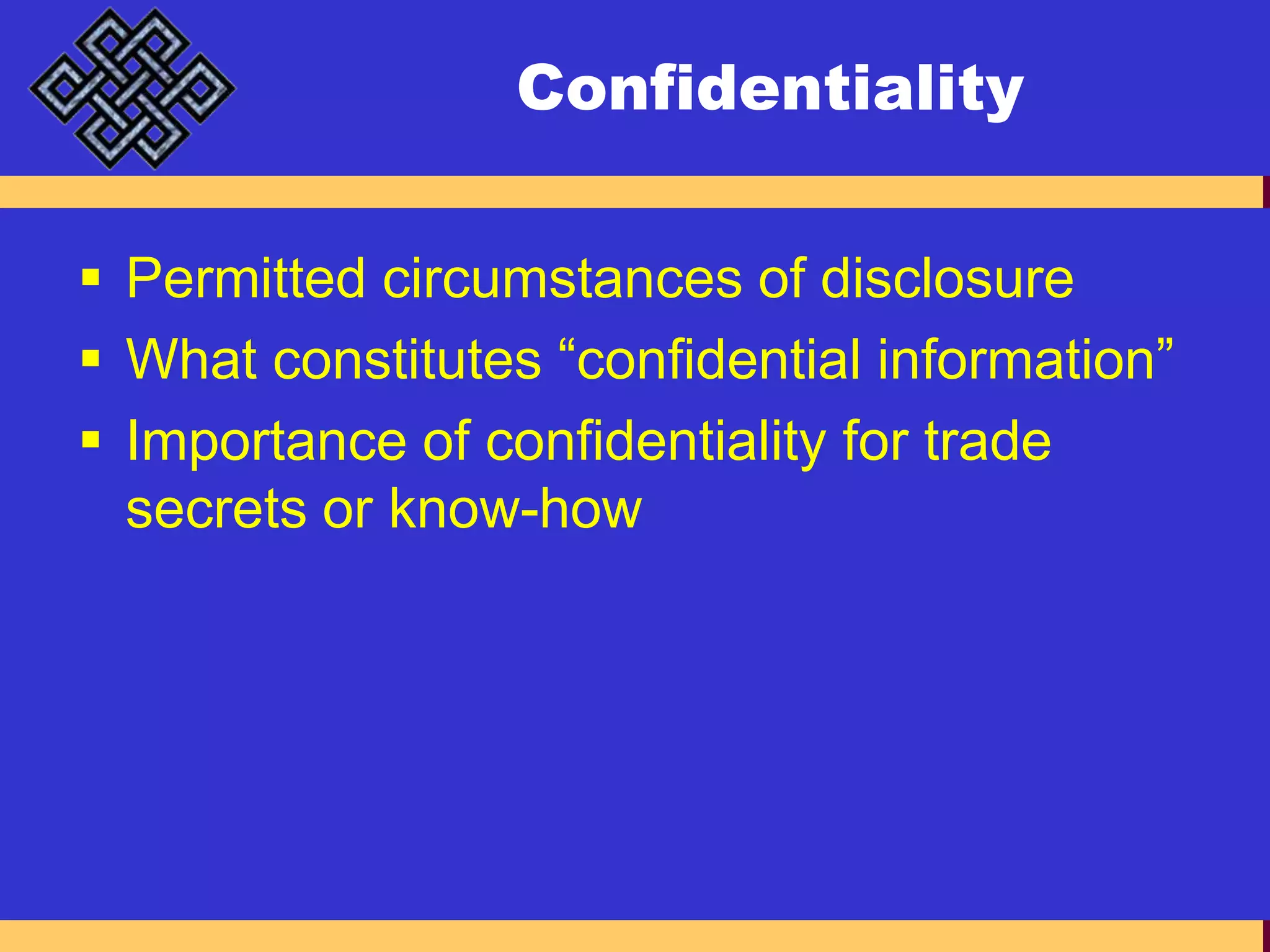 ConfidentialityPermitted circumstances of disclosureWhat constitutes “confidential information”Importance of confidentiality for trade secrets or know-how